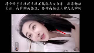.【稀缺资源】抖音快手网红直播间～不慎漏点走光大合集，带货现场劲爆漏点，带你看各种高颜值妹子走光瞬间！