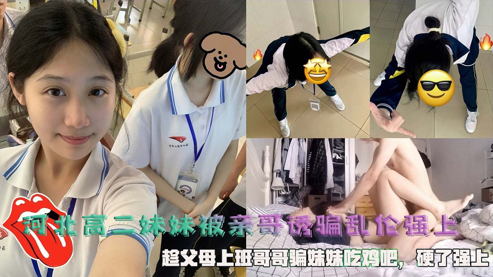 河北高二妹妹被亲哥诱骗乱伦强上趁父母上班哥哥骗妹妹吃鸡吧硬了强上