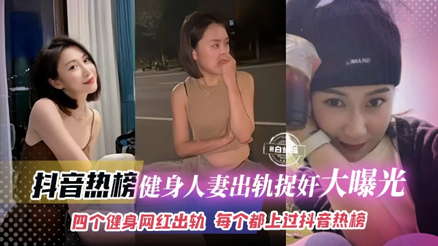 抖音热榜-健身人妻出轨捉奸大曝光，四个健身网红出轨每个都上过抖音热搜榜